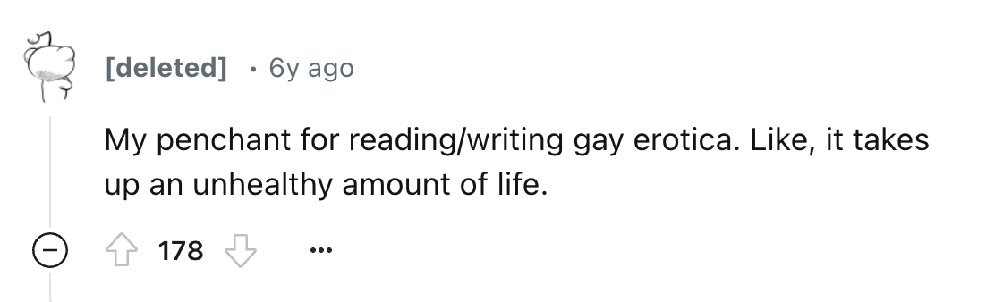 number - deleted 6y ago My penchant for readingwriting gay erotica. , it takes up an unhealthy amount of life. 178